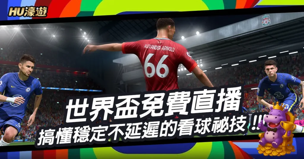 世界盃免費直播怎麼看？一篇搞懂穩定不延遲的看球祕技