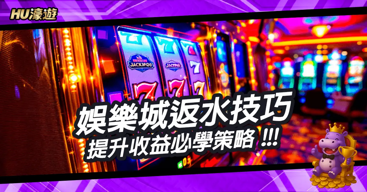 出金無憂！娛樂城返水技巧：提升收益必學策略，輕鬆提高盈利