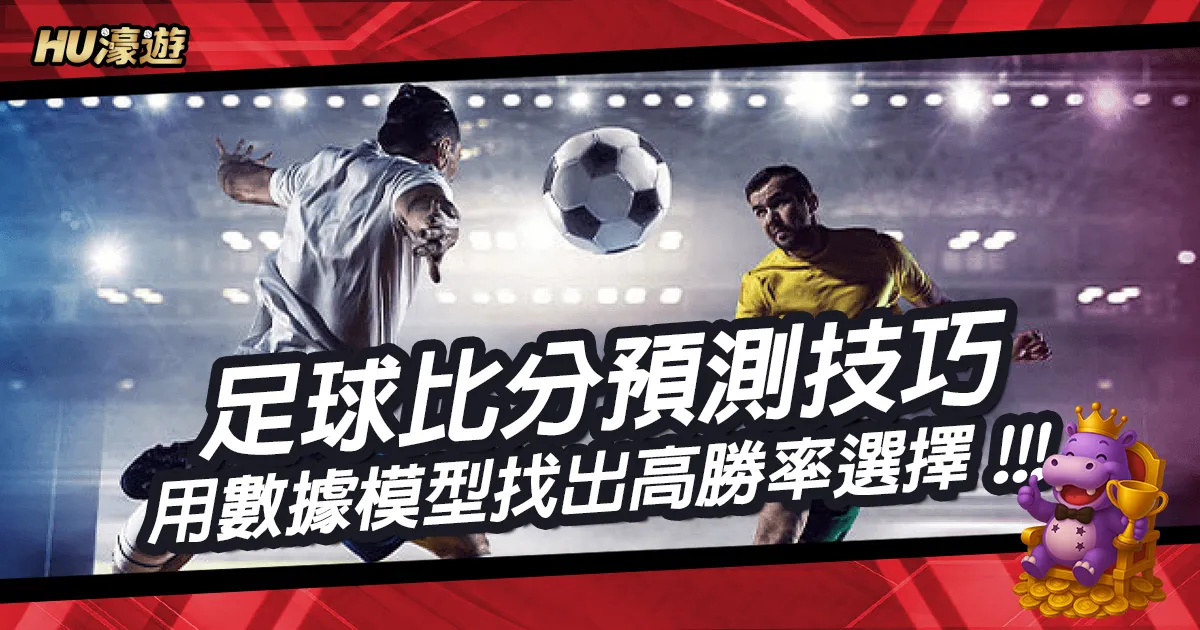 足球比分預測技巧大公開：用數據模型找出高勝率選擇